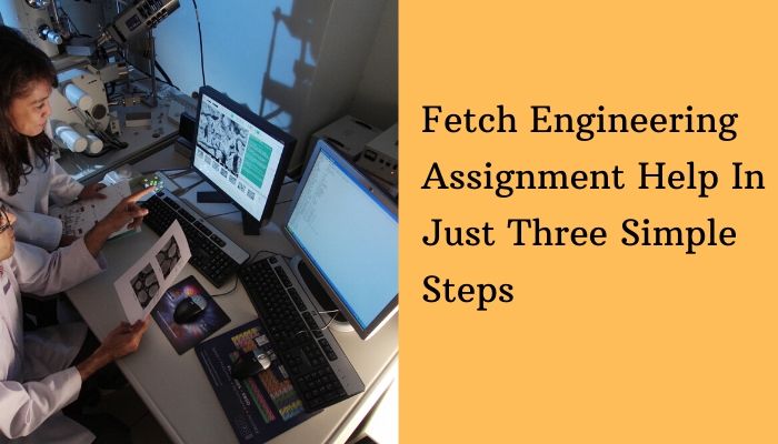 Fetch Engineering Assignment Help In Just Three Simple Steps