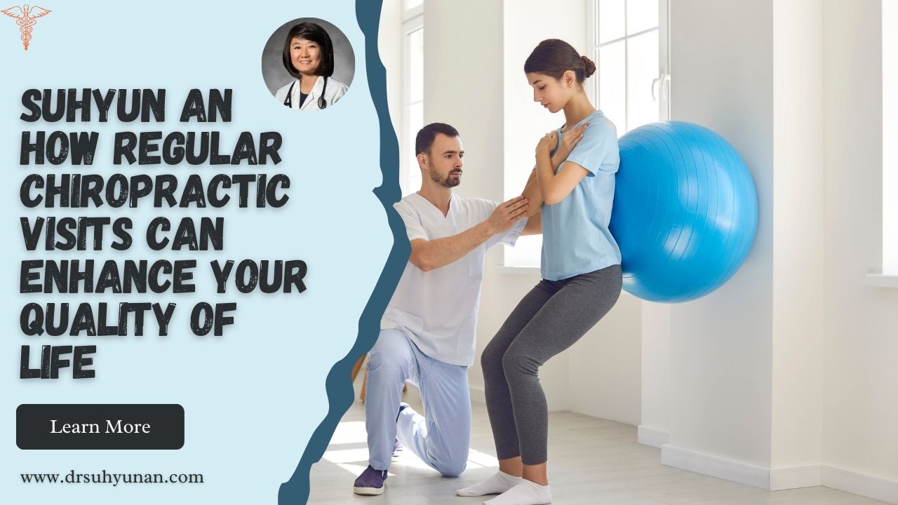 Suhyun An How Regular Chiropractic Visits Can Enhance Your Quality of Life