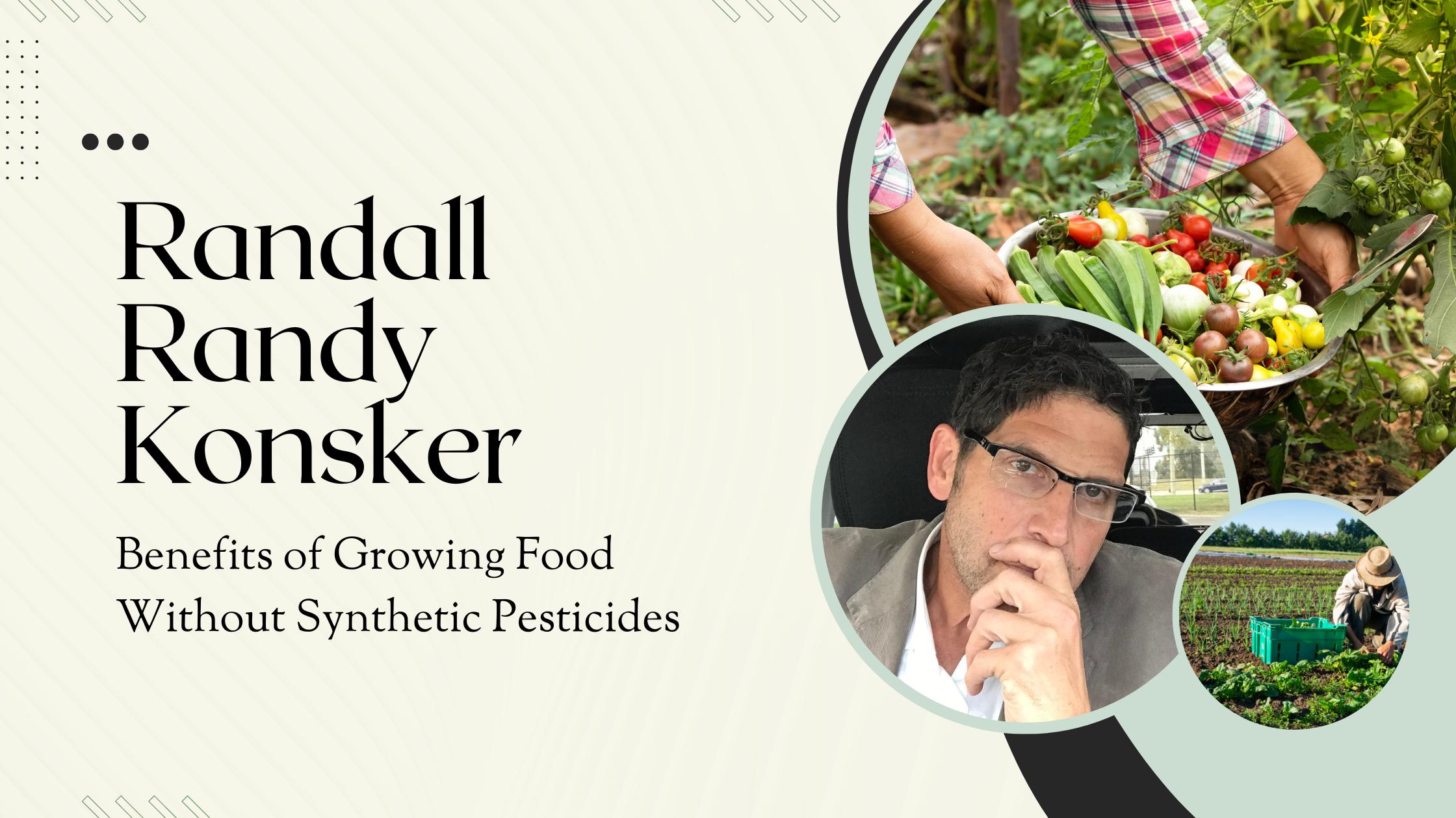 Randall Randy Konsker - Benefits of Growing Food Without Synthetic Pesticides