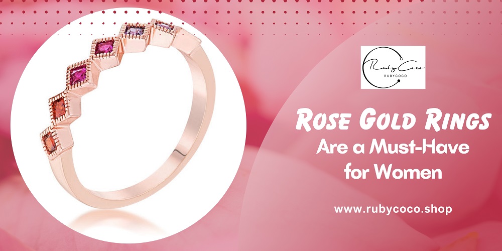 Why Rose Gold Rings Are a Must-Have for Women?