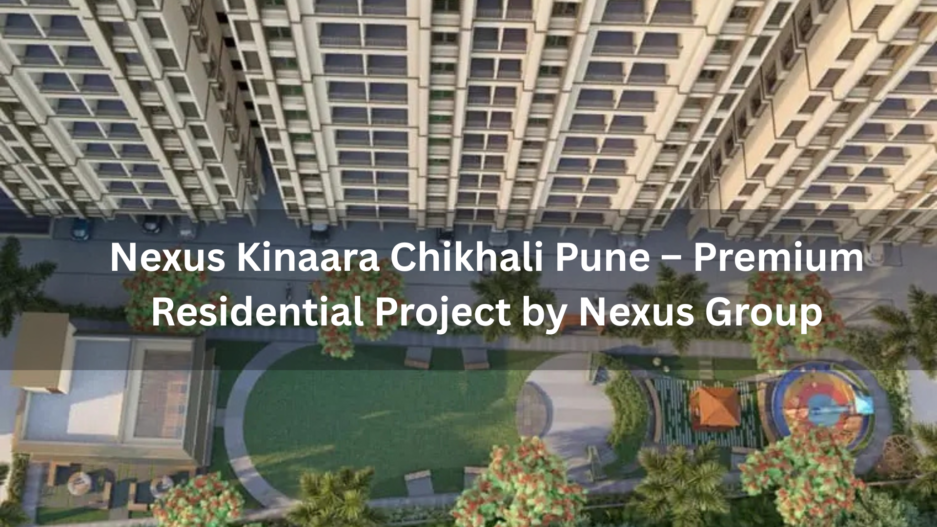 Nexus Kinaara Chikhali Pune – Premium Residential Project by Nexus Group