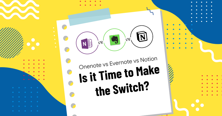 Onenote vs Evernote vs Notion: Is it Time to Make the Switch?