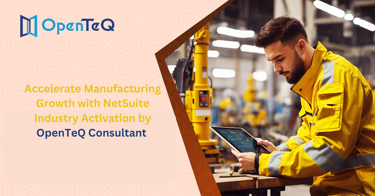 Accelerate Manufacturing Growth with NetSuite Industry Activation by OpenTeQ Consultant 