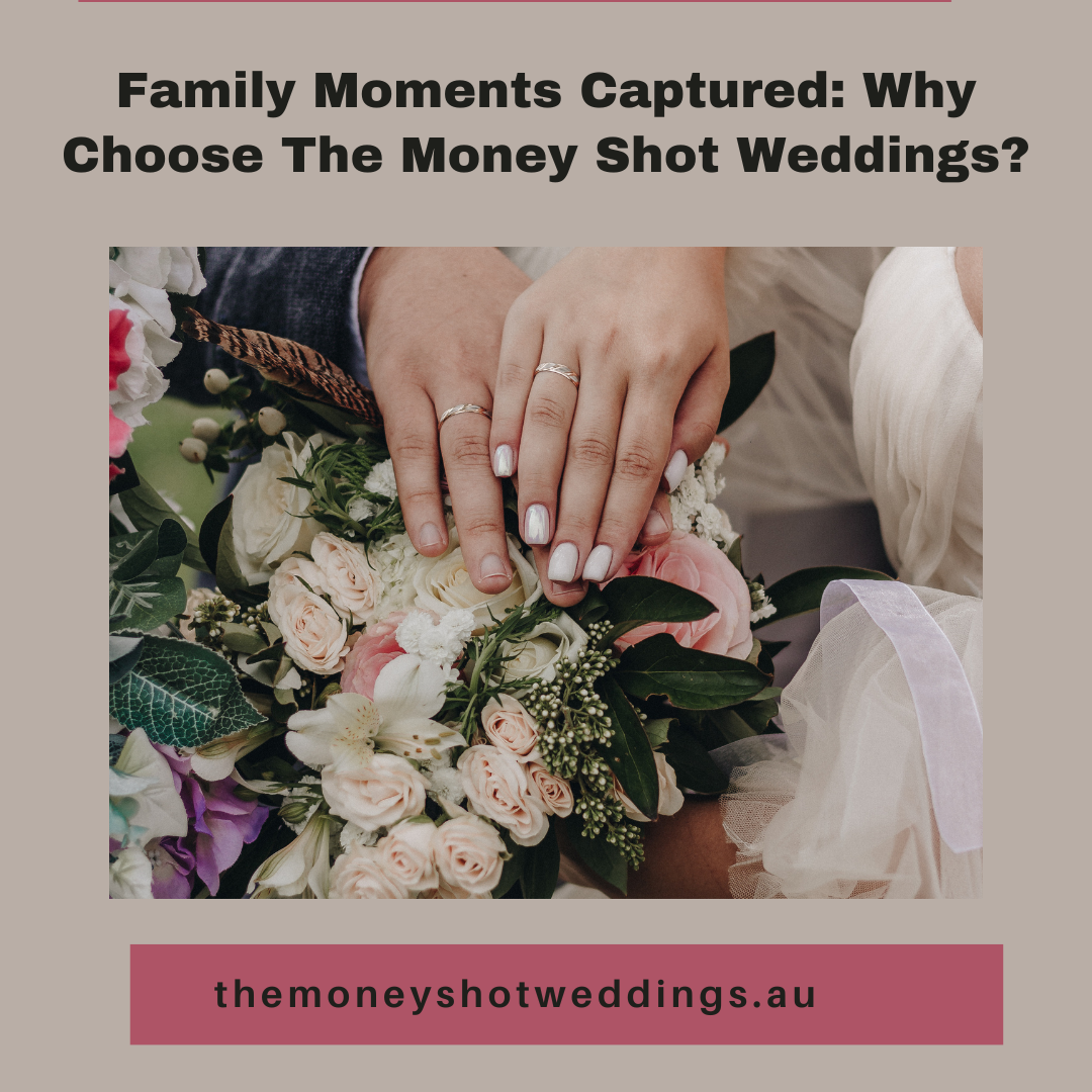 Family Moments Captured: Why Choose The Money Shot Weddings?