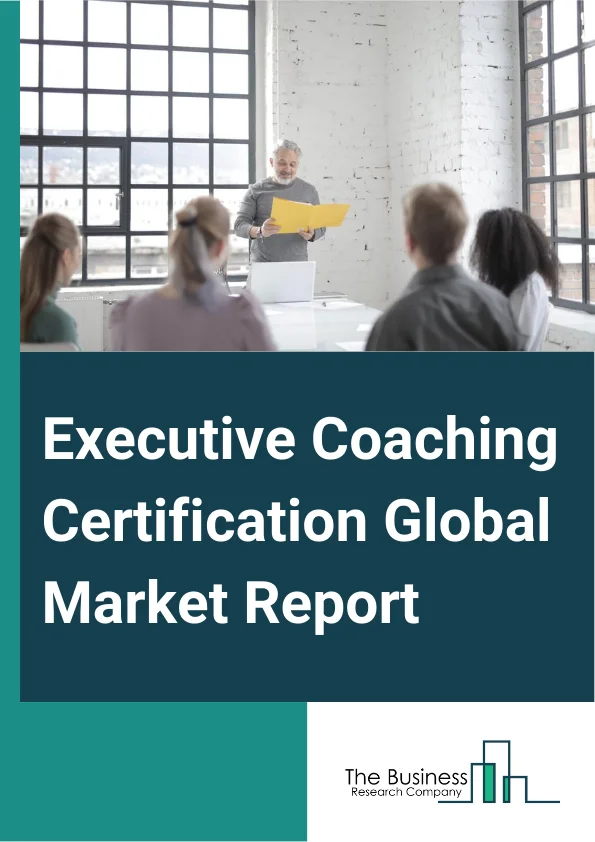 Global Executive Coaching Certification Market Analysis 2024 – Estimated Market Size And Key Drivers