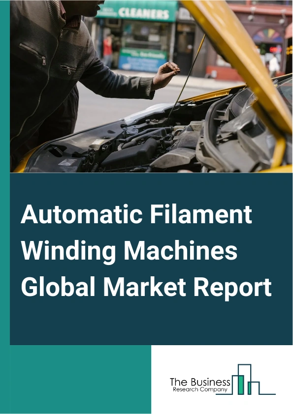 Global Automatic Filament Winding Machines Market Analysis 2024 – Estimated Market Size And Key Drivers