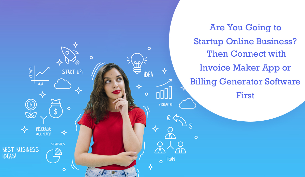 Are You Going to Start-up Online Business? Then Connect with Invoice Maker App or Billing Generator Software First