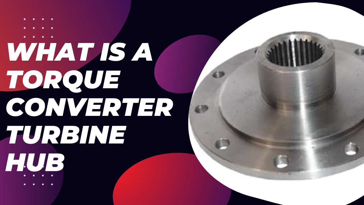 What is a Torque Converter Turbine Tub and How Does It Function