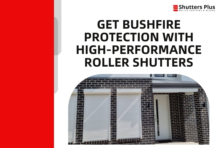 Get Bushfire Protection With High-Performance Roller Shutters