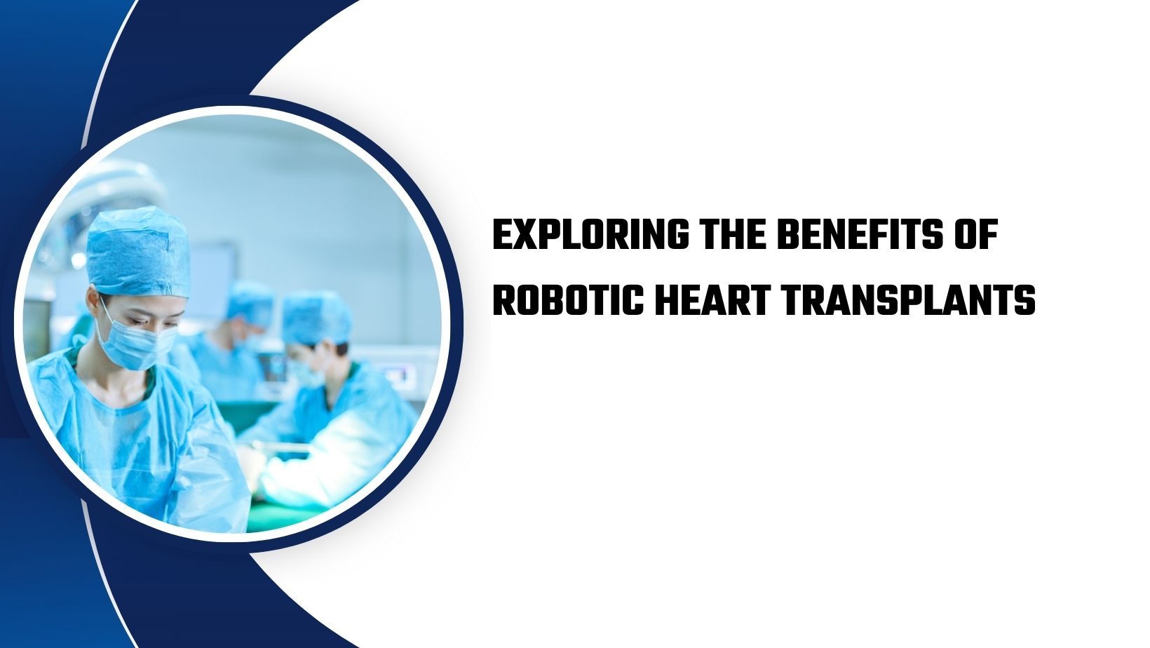 Exploring the Benefits of Robotic Heart Transplants