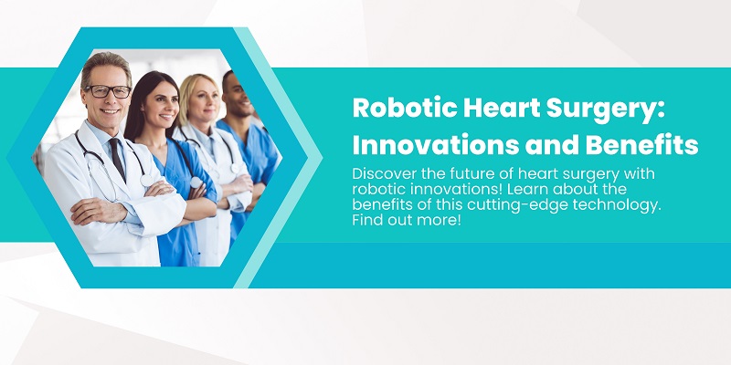 Robotic Heart Surgery: Innovations and Benefits