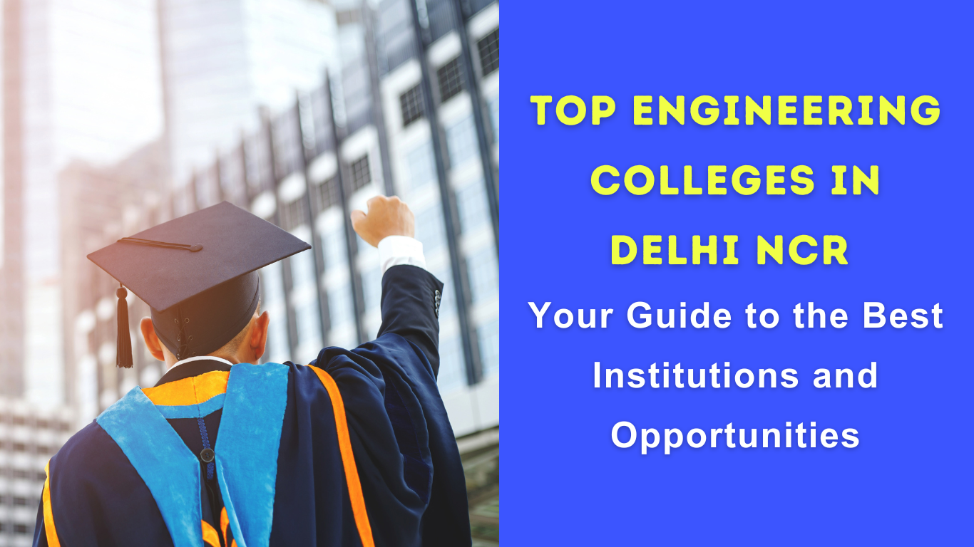 Comprehensive Guide to Engineering Colleges in Delhi NCR