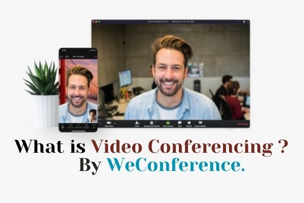 What is Video Conferencing – Definition By WeConference.