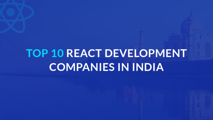 10 Top React Development Companies in India for 2020
