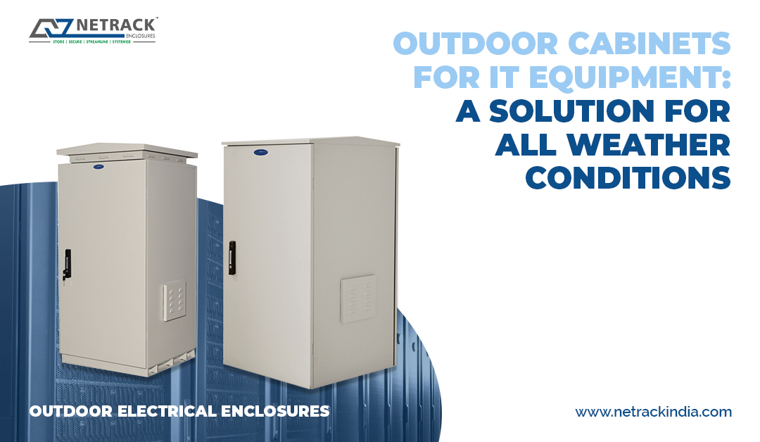 Outdoor cabinets for IT equipment: A solution for all weather conditions