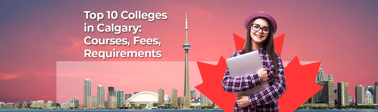 Top 10 Colleges in Calgary: A Comprehensive Guide to Courses, Fees, and Requirements for International Students 
