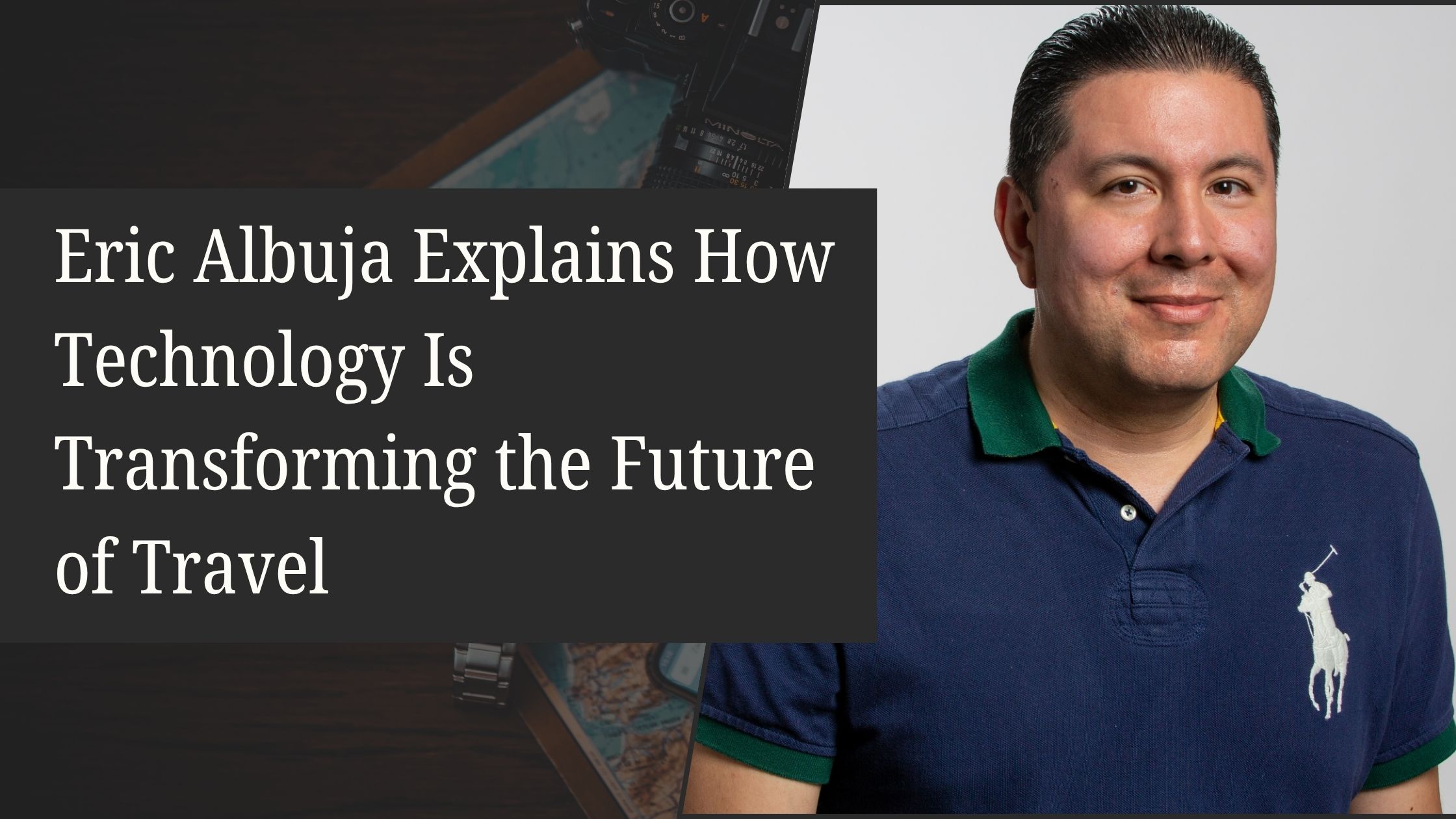 Eric Albuja Explains How Technology Is Transforming the Future of Travel
