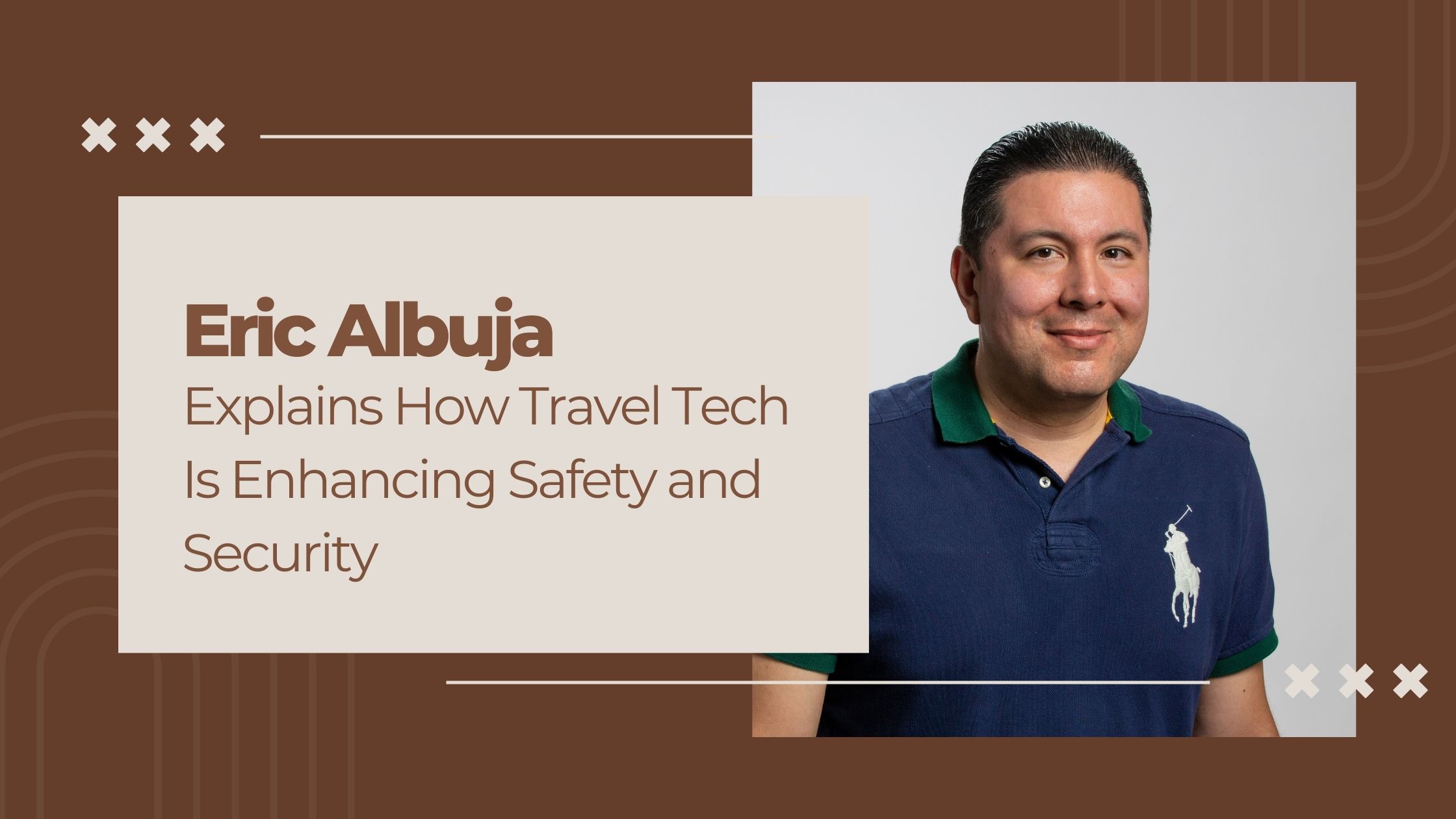 Eric Albuja Explains How Travel Tech Is Enhancing Safety and Security