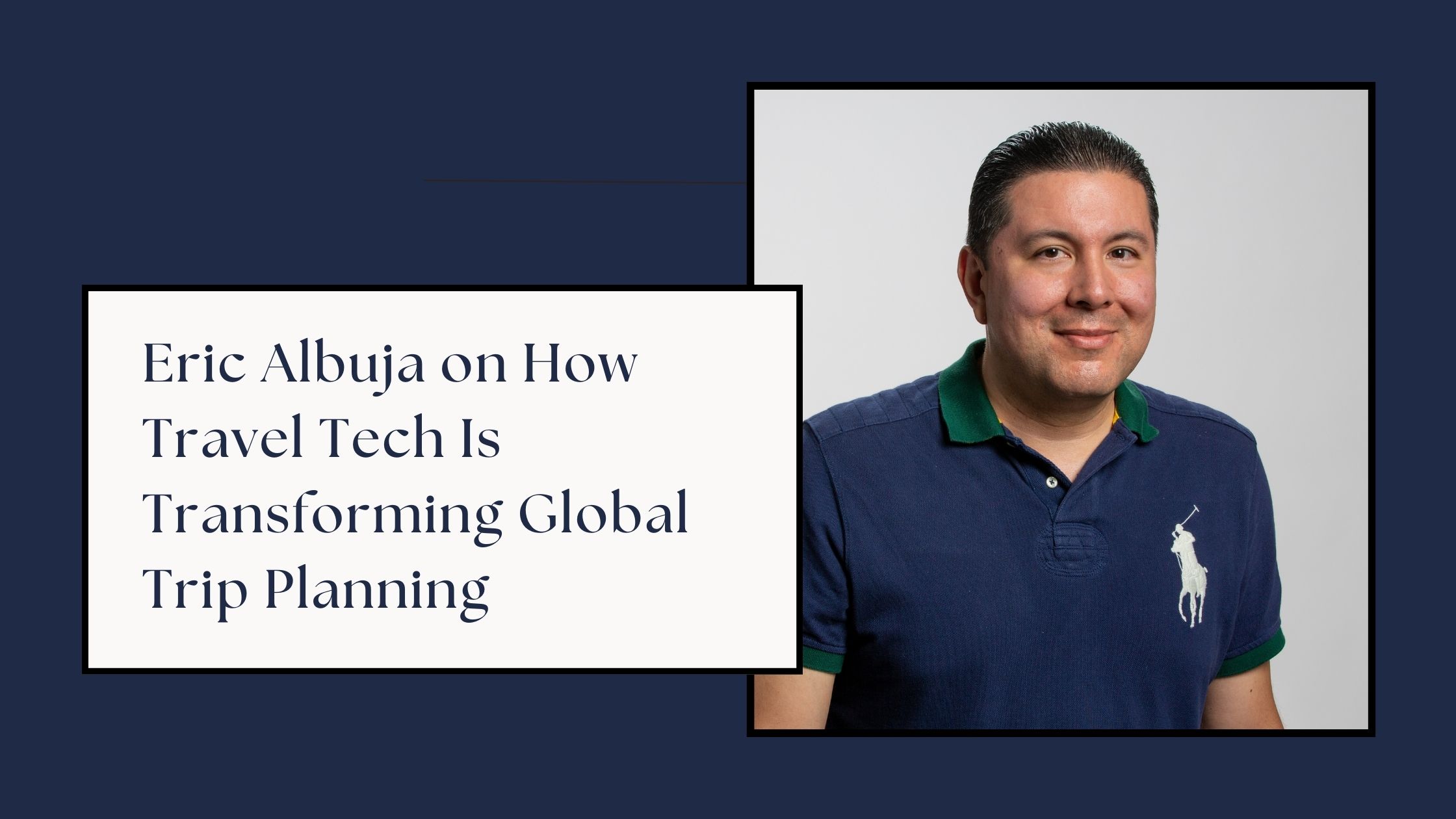 Eric Albuja on How Travel Tech Is Transforming Global Trip Planning