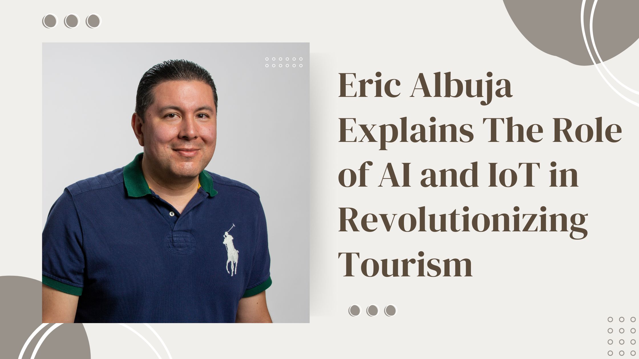 Eric Albuja Explains The Role of AI and IoT in Revolutionizing Tourism