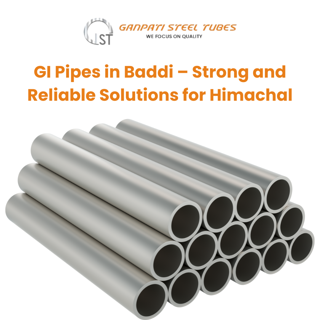 GI Pipes in Baddi – Strong and Reliable Solutions for Himachal