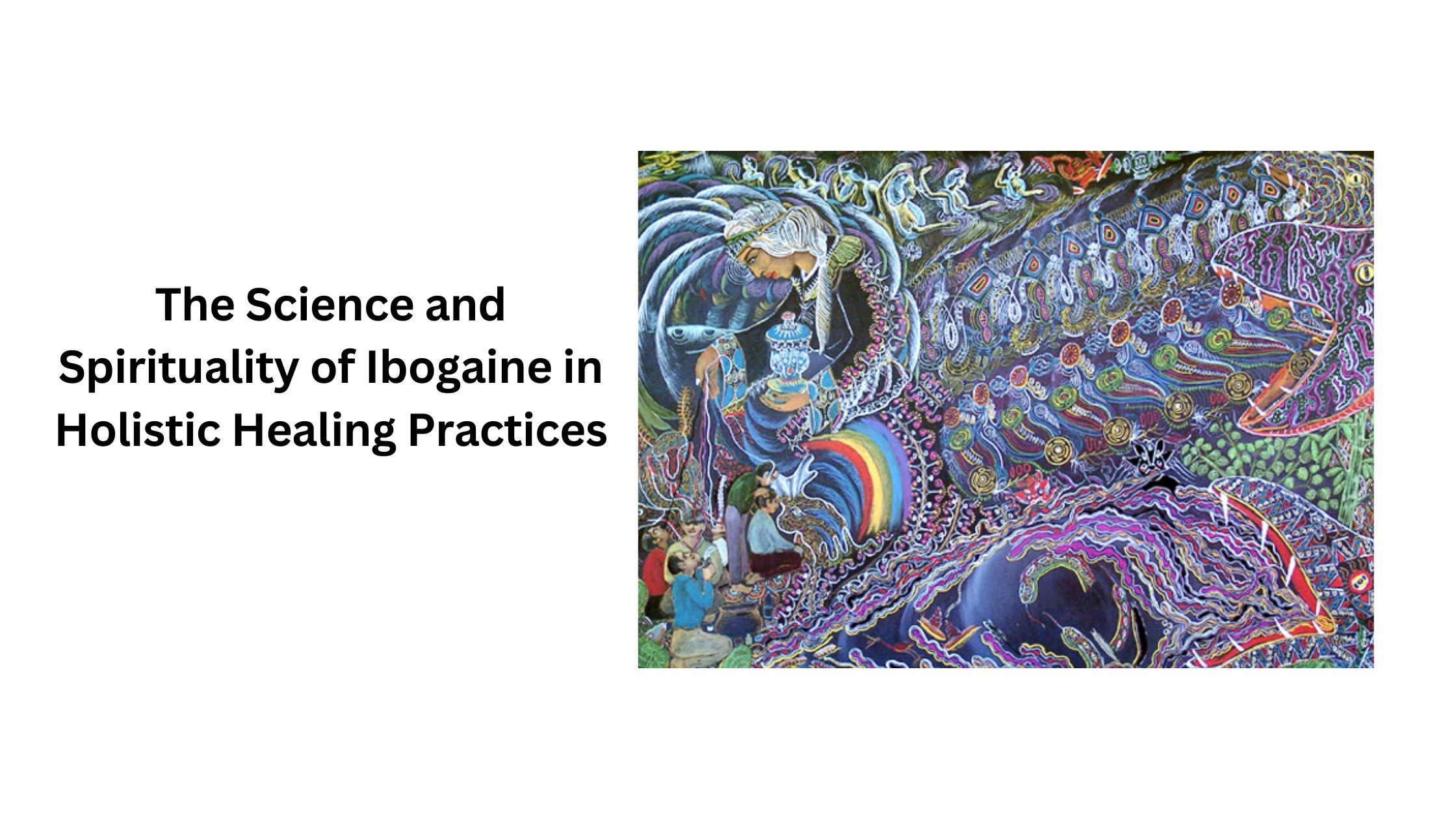 The Science and Spirituality of Ibogaine in Holistic Healing Practices