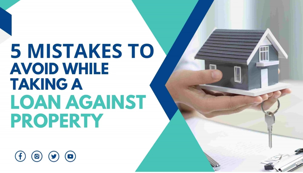 5 Mistakes to Avoid While Taking a Loan Against Property