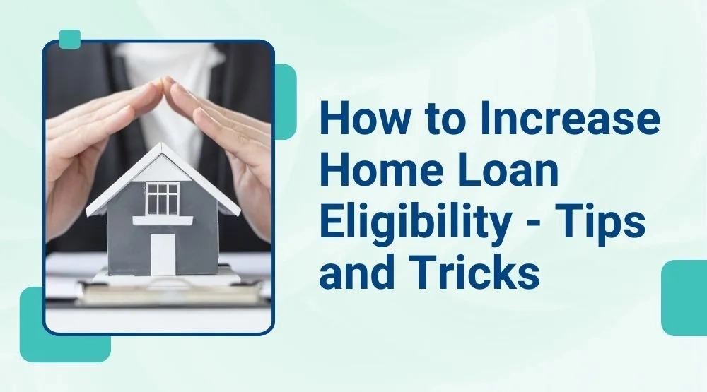 How to Increase Home Loan Eligibility - Tips and Tricks