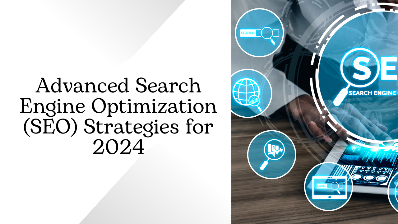 Advanced Search Engine Optimization (SEO) Strategies for 2024