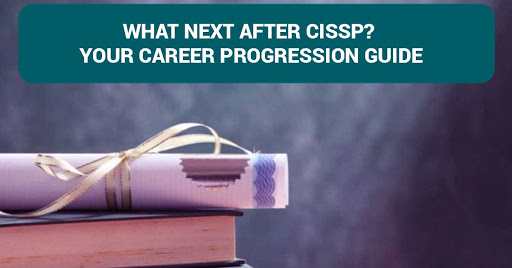 What Next After CISSP? Your Career Progression Guide