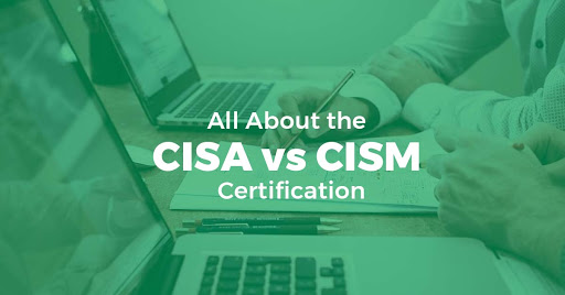 All About the CISA vs CISM Certification