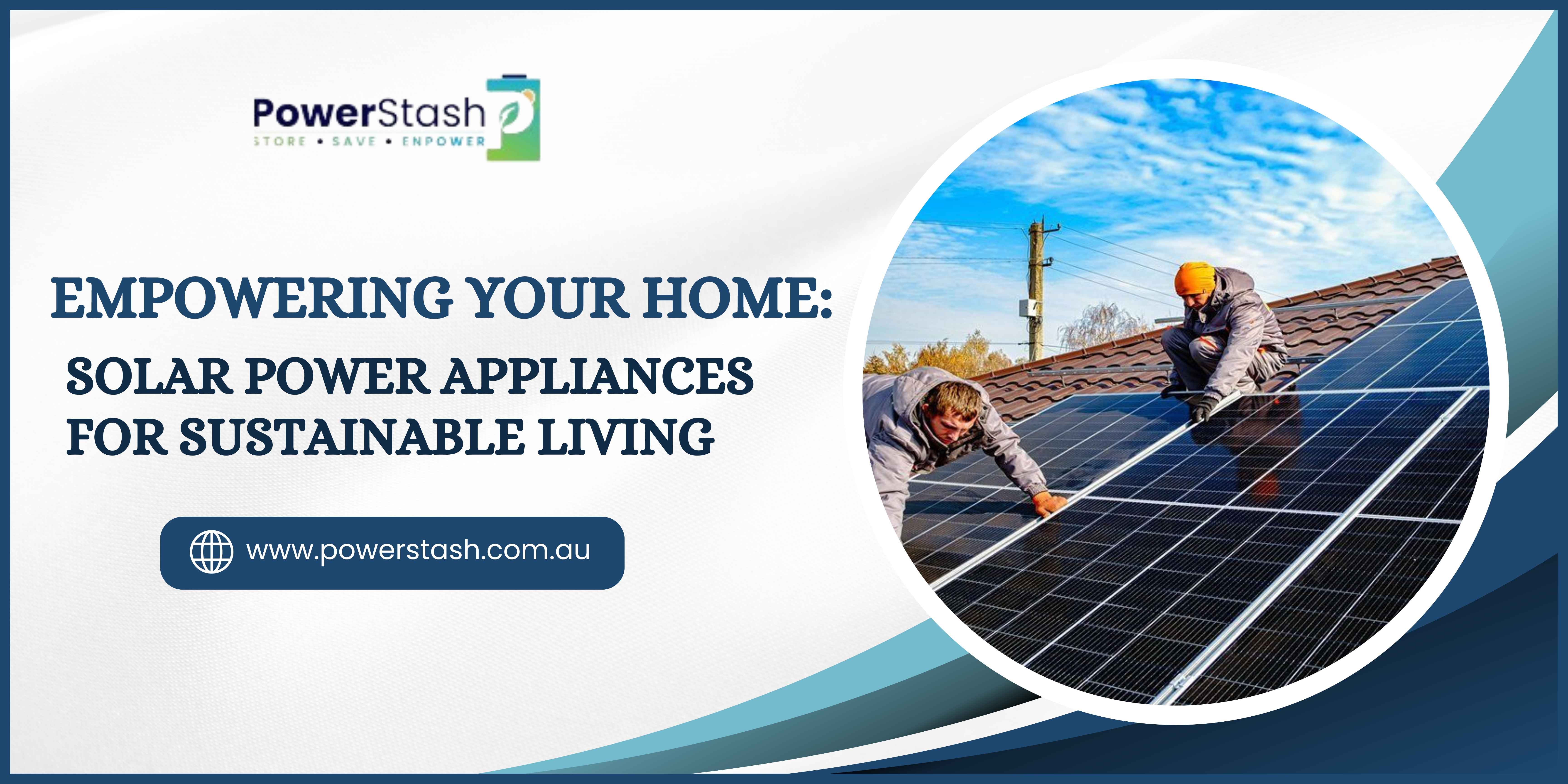 Empowering Your Home: Solar Power Appliances for Sustainable Living