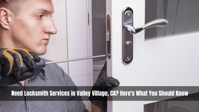 Need Locksmith Services in Valley Village, CA? Here's What You Should Know
