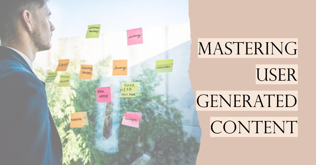 Mastering User Generated Content: The Ultimate Guide for Success
