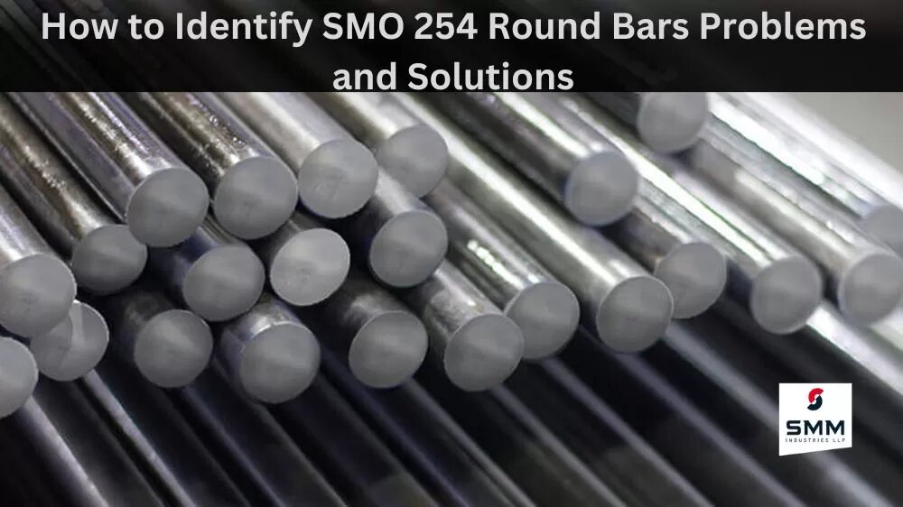 How to Identify SMO 254 Round Bars Problems and Solutions