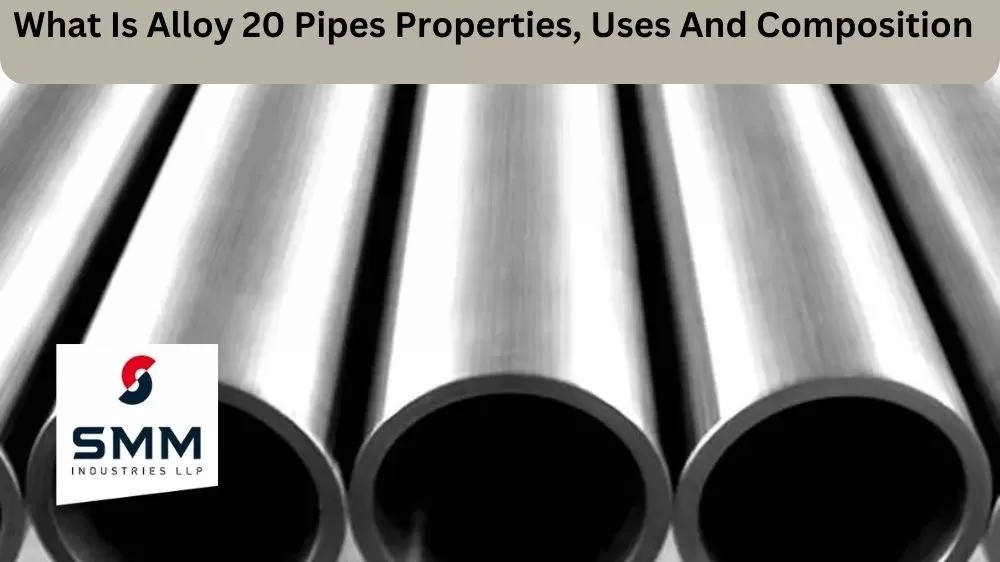 WHAT IS ALLOY 20 PIPES PROPERTIES, USES AND COMPOSITION