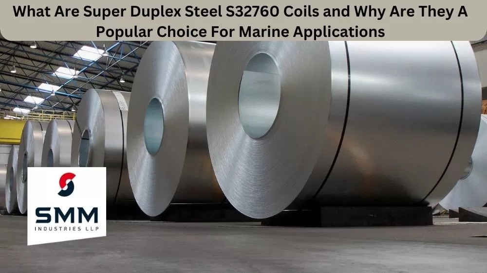 WHAT ARE SUPER DUPLEX STEEL S32760 COILS AND WHY ARE THEY A POPULAR CHOICE FOR MARINE APPLICATIONS