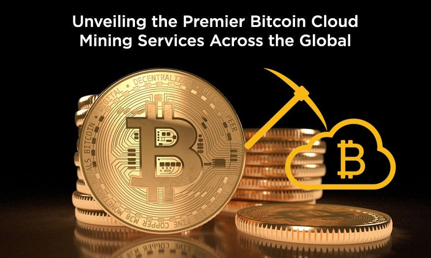 Unveiling the Premier Bitcoin Cloud Mining Services Across the Global