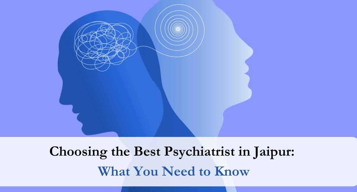 Choosing the Best Psychiatrist in Jaipur: What You Need to Know