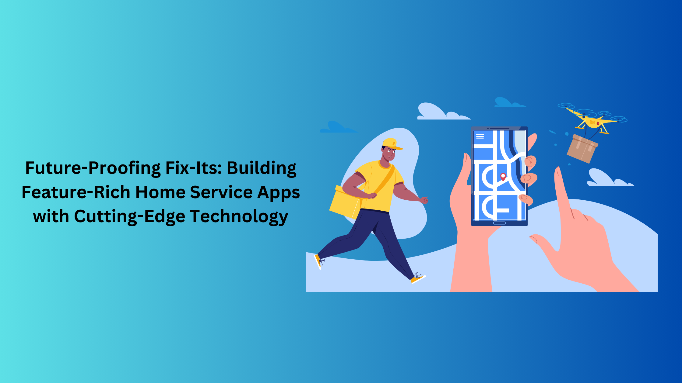 Future-Proofing Fix-Its: Building Feature-Rich Home Service Apps with Cutting-Edge Technology