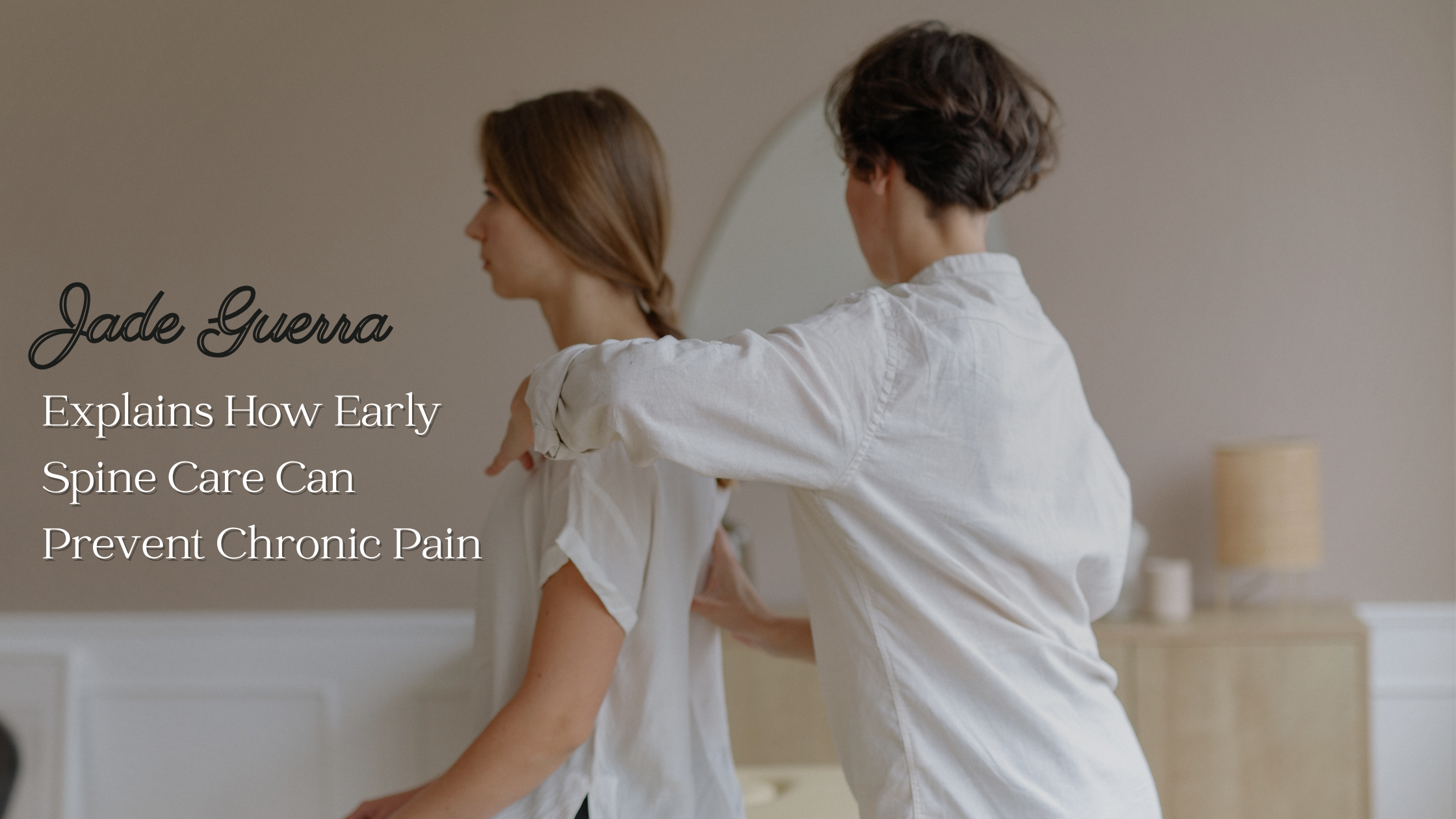 Jade Guerra Explains How Early Spine Care Can Prevent Chronic Pain