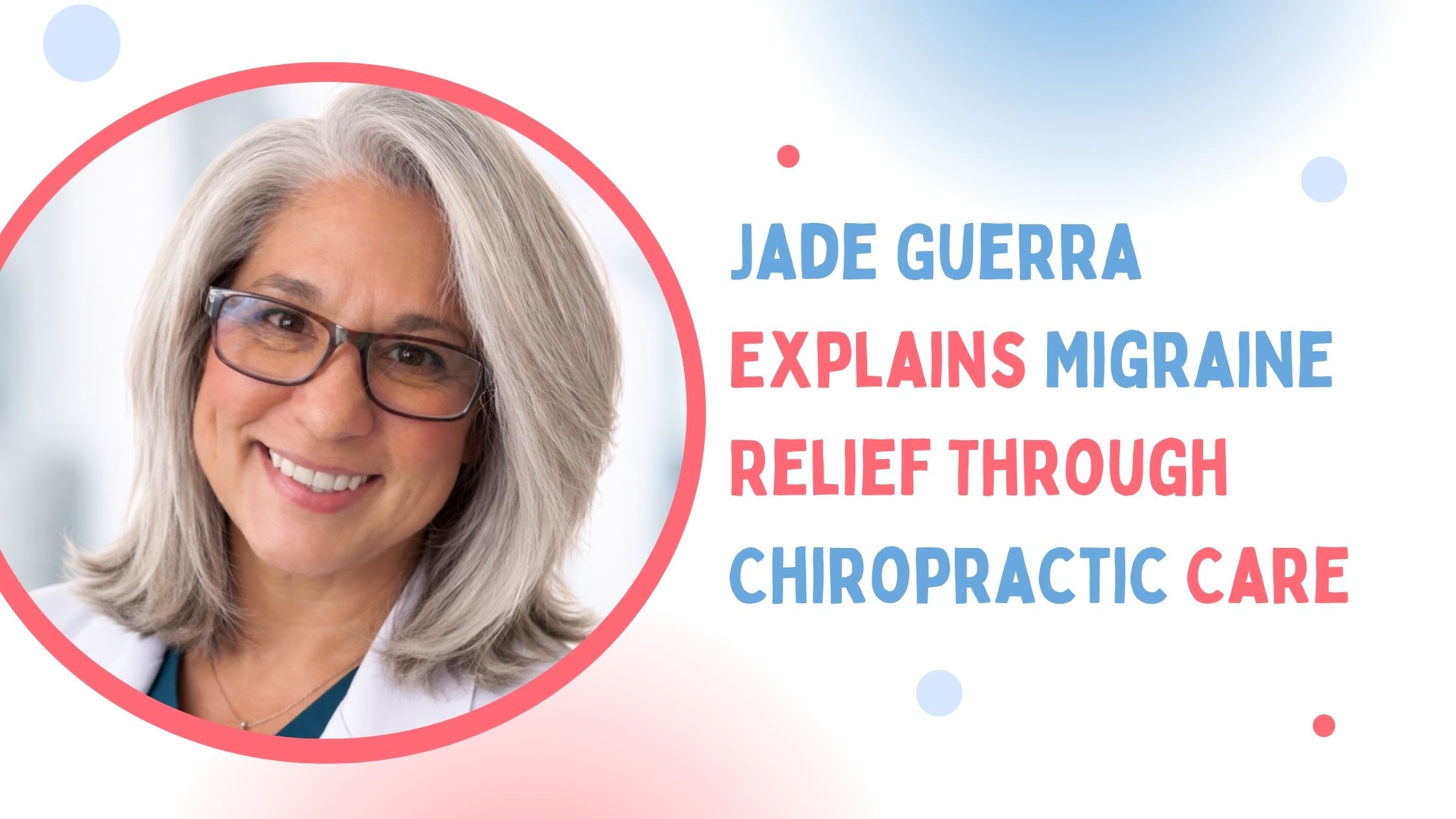 Jade Guerra Explains Migraine Relief Through Chiropractic Care