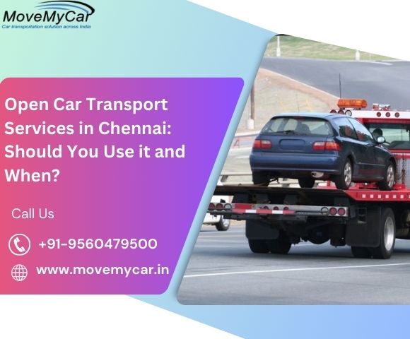 Open Car Transport Services in Chennai: Should You Use it and When?