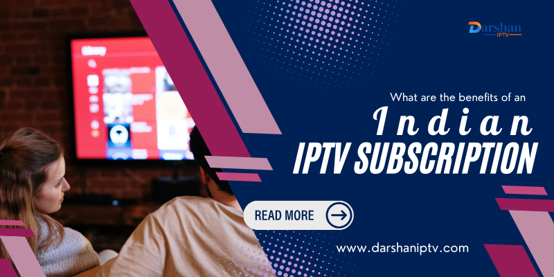 What are the benefits of an Indian IPTV subscription?
