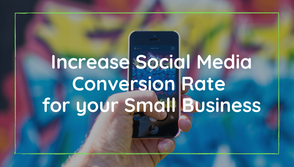 The Way to Increase the Social Media Conversion Rate for your Small Business