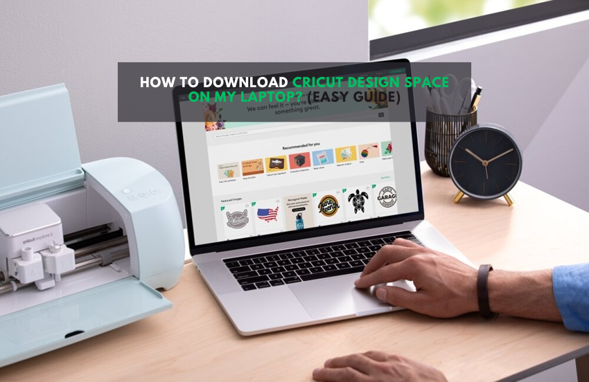 How to Download Cricut Design Space on My Laptop? (Easy Guide)