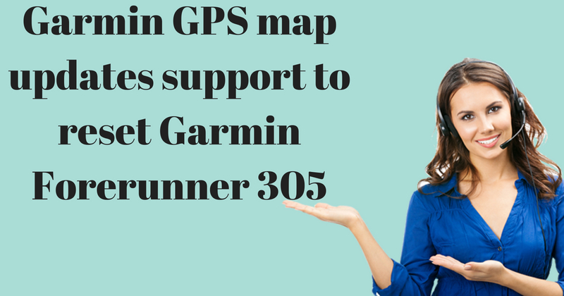Garmin GPS Map Updates Helpline to Reset Garmin Forerunner 305
