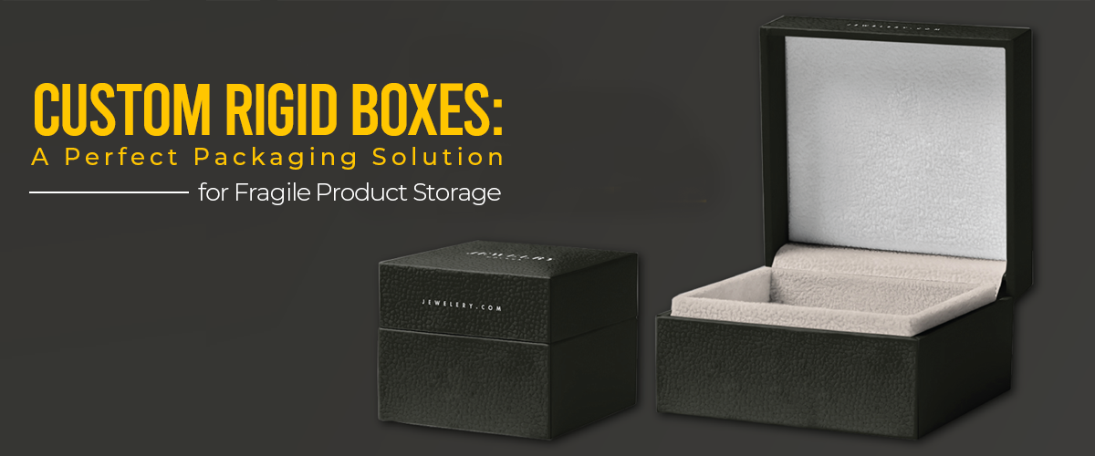 Custom Rigid Boxes: A Perfect Packaging Solution for Fragile Product Storage