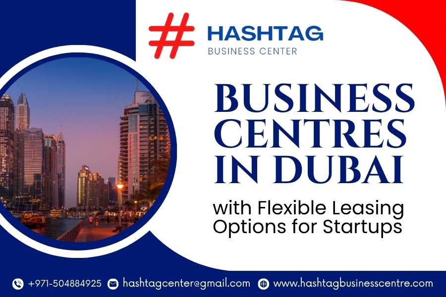 Business Centres in Dubai with Flexible Leasing Options for Startups