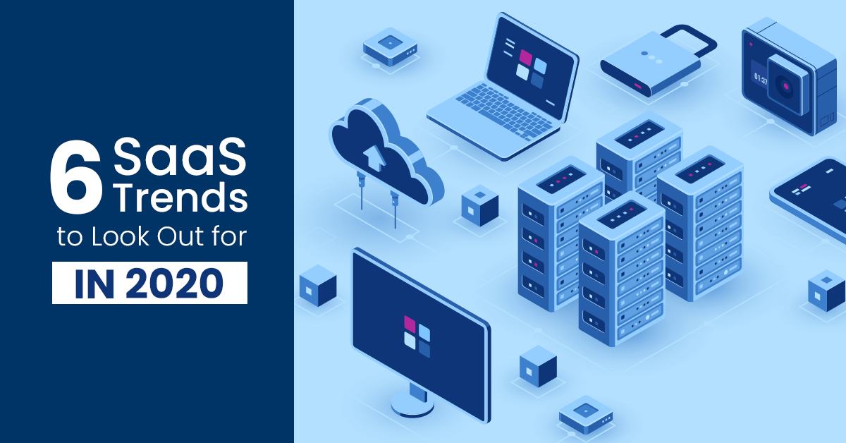 6 SaaS Trends to Look Out for In 2020